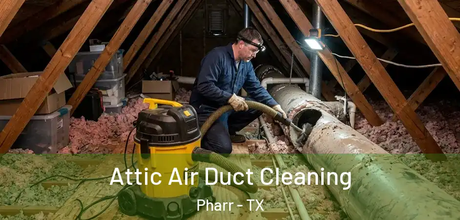  Attic Air Duct Cleaning Pharr - TX