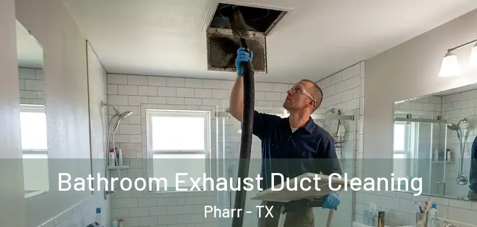 Bathroom Exhaust Duct Cleaning Pharr - TX