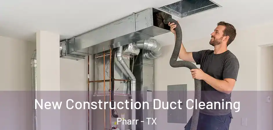 New Construction Duct Cleaning Pharr - TX